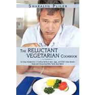 The Reluctant Vegetarian Cookbook: An Easy Introduction to Cooking Without Meat, Eggs, and Other Once-favorite Foods and Discovering What Tastes Even Better