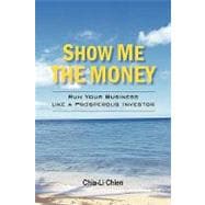 Show Me the Money: Run Your Business Like a Prosperous Investor