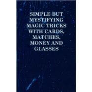 Simple but Mystifying Magic Tricks with Cards, Matches, Money and Glasses
