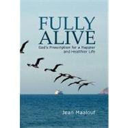 Fully Alive : God's Prescription for a Happier and Healthier Life
