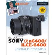 David Busch's Sony Alpha A6400/Ilce-6400 Guide to Digital Photography