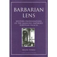 Barbarian Lens: Western Photographers of the Qianlong Emperor's European Palaces