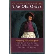 The Old Order: Stories of the South from The Leaning Tower, Pale Horse, Pale Rider and Flowering Judas