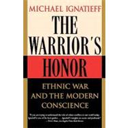 The Warrior's Honor Ethnic War and the Modern Conscience