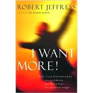 I Want More! : You Can Experience... More Joy in Your Worship, More Power in Your Prayers, More Success over Your Struggles
