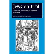 Jews on Trial The Papal Inquisition in Modena, 1598-1638