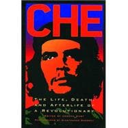 Che : The Life, Death, and Afterlife of a Revolutionary