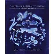 Cheetahs Return to India The True Story of Aasha and Pavan