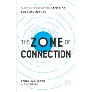 The Zone of Connection Shift your energy to happiness, love, and beyond