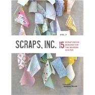 Scraps, Inc, vol 2. 15 Scrap-Pieced Designs for the Modern Quilter