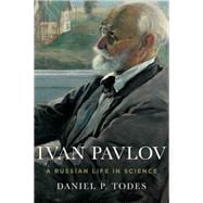 Ivan Pavlov A Russian Life in Science
