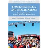 Sport, Spectacle, and NASCAR Nation Consumption and the Cultural Politics of Neoliberalism
