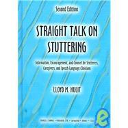 Straight Talk on Stuttering: Information, Encouragement, and Counsel for Stutterers, Caregivers, and Speech-Language Clinicians