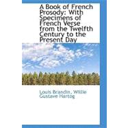 A Book of French Prosody: With Specimens of French Verse from the Twelfth Century to the Present Day