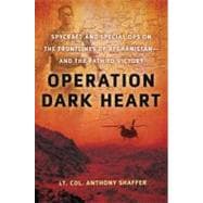 Operation Dark Heart : Spycraft and Special Ops on the Frontlines of Afghanistan -- and the Path to Victory