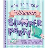 How to Throw the Ultimate Slumber Party Invitations, Games, Crafts, and More!