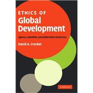 Ethics of Global Development: Agency, Capability, and Deliberative Democracy