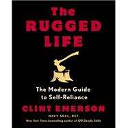 The Rugged Life The Modern Guide to Self-Reliance: A Survival Guide