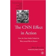 The CNN Effect in Action How the News Media Pushed the West toward War in Kosovo