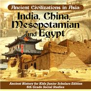 Ancient Civilizations in Asia : India, China, Mesopotamia and Egypt | Ancient History for Kids Junior Scholars Edition | 6th Grade Social Studies