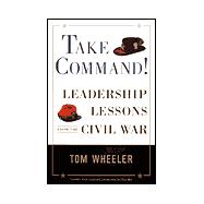 Take Command! : Leadership Lessons from the Civil War
