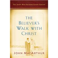 The Believer's Walk with Christ A John MacArthur Study Series