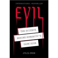 Evil The Science Behind Humanity's Dark Side