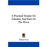 A Practical Treatise on Glanders and Farcy in the Horse