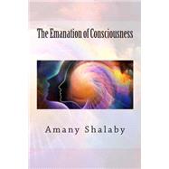 The Emanation of Consciousness