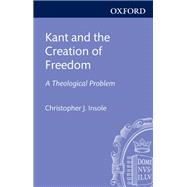 Kant and the Creation of Freedom A Theological Problem