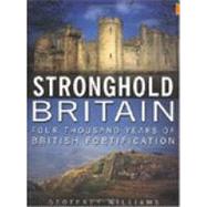 Stronghold Britain: Four Thousand Years of British Fortifications