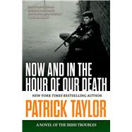 Now and in the Hour of Our Death A Novel of the Irish Troubles