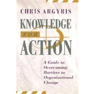 Knowledge for Action A Guide to Overcoming Barriers to Organizational Change