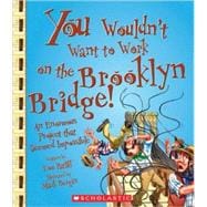 You Wouldn't Want to Work on the Brooklyn Bridge! (You Wouldn't Want to…: American History)