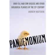 Pandemonium Bird Flu, Mad Cow Disease and Other Biological Plagues of the 21st Century