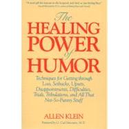 The Healing Power of Humor Techniques for Getting Through Loss, Setbacks, Upsets, Disappointments, Difficulties, Trials, Tribulations, and All That Not-So-Funny Stuff