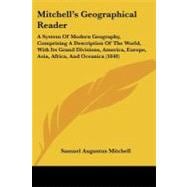 Mitchell's Geographical Reader: A System of Modern Geography, Comprising a Description of the World, With Its Grand Divisions, America, Europe, Asia, Africa, and Oceanica