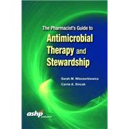 The Pharmacist’s Guide to Antimicrobial Therapy and Stewardship