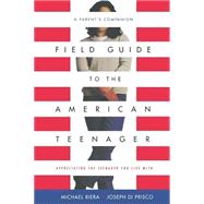 Field Guide To The American Teenager A Parent's Companion