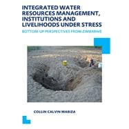 Integrated Water Resources Management, Institutions and Livelihoods under Stress: Bottom-up Perspectives from Zimbabwe; UNESCO-IHE PhD Thesis