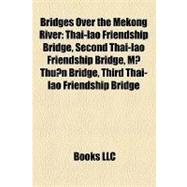 Bridges over the Mekong River : Thai-lao Friendship Bridge, Second Thai-lao Friendship Bridge, M¿ Thu¿n Bridge, Third Thai-lao Friendship Bridge