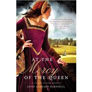 At the Mercy of the Queen A Novel of Anne Boleyn