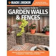 Black & Decker The Complete Guide to Garden Walls & Fences Improve Backyard Environments -Enhance Privacy & Enjoyment -Define Space & Borders