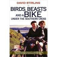 Birds, Beasts and a Bike under the Southern Cross : Two Canadian Naturalists Camping Rough in New Zealand and Australia in The 1950s