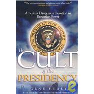 The Cult of the Presidency, Updated America's Dangerous Devotion to Executive Power