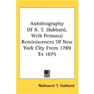 Autobiography Of N. T. Hubbard, With Personal Reminiscences Of New York City From 1789 To 1875