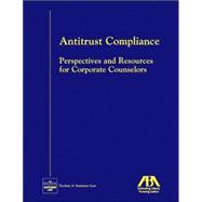 Antitrust Compliance : Perspectives and Resources for Corporate Counselors