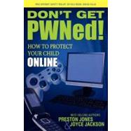 Don't Get PWNed! : How to Protect Your Child Online