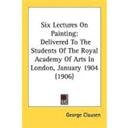 Six Lectures on Painting : Delivered to the Students of the Royal Academy of Arts in London, January 1904 (1906)