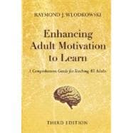 Enhancing Adult Motivation to Learn : A Comprehensive Guide for Teaching All Adults